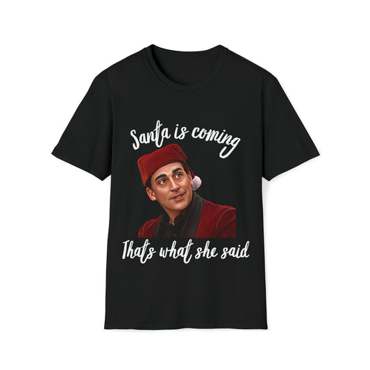 Santas coming "that's what she said" t-shirt